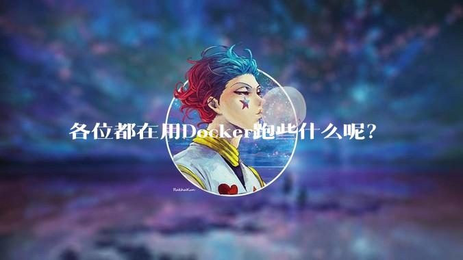 各位都在用Docker跑些什么呢？