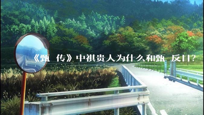 《甄嬛传》中祺贵人为什么和甄嬛反目？